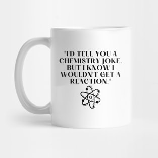 "I'd tell you a chemistry joke, but I know I wouldn't get a reaction." Funny Quote Mug